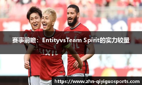 赛事前瞻：EntityvsTeam Spirit的实力较量