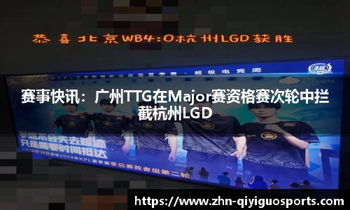 赛事快讯：广州TTG在Major赛资格赛次轮中拦截杭州LGD